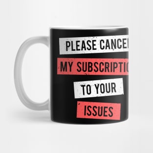 Cancel Subscription To Issues Funny Sarcasm Gift Mug